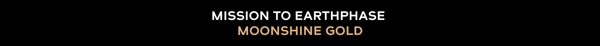   MISSION TO EARTHPHASE - MOONSHINE GOLD